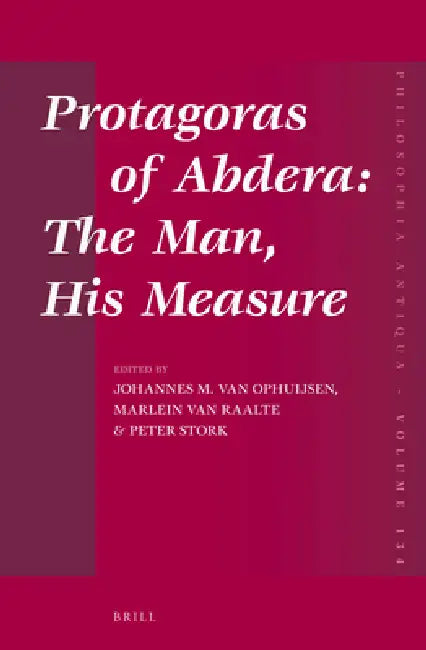 Protagoras of Abdera: The Man, His Measure by Johannes M. Van Ophuijsen, Marlein Van Raalte, Peter Stork
