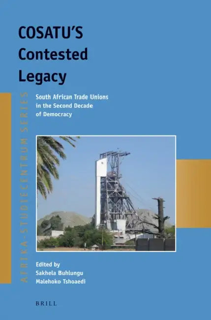 COSATU's Contested Legacy: South African Trade Unions in the Second Decade of Democracy by Sakhela Buhlungu, Malehoko Tshoaedi