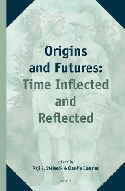 Origins and Futures: Time Inflected and Reflected by Raji C. Steineck, Claudia Clausius