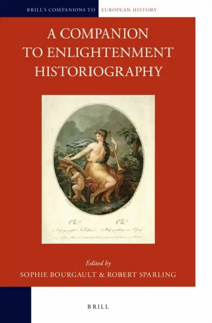 A Companion to Enlightenment Historiography by Sophie Bourgault, Robert Sparling