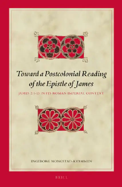Toward a Postcolonial Reading of the Epistle of James: James 2:1-13 in Its Roman Imperial Context by Ingeborg Mongstad-Kvammen