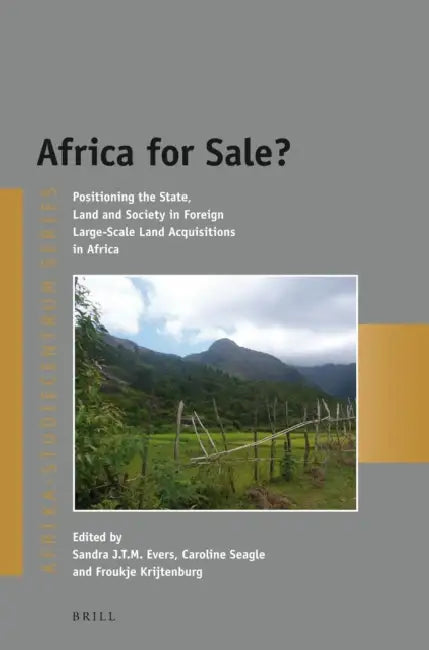Africa for Sale?: Positioning the State, Land and Society in Foreign Large-Scale Land Acquisitions in Africa by Sandra Evers, Caroline Seagle, Froukje Krijtenburg