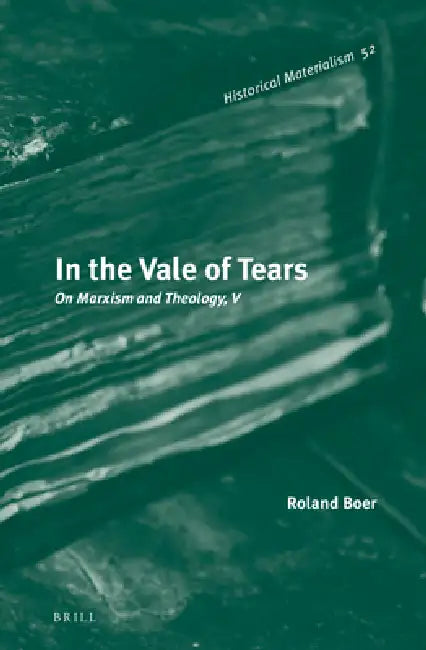 In the Vale of Tears: On Marxism and Theology, V by Roland Boer