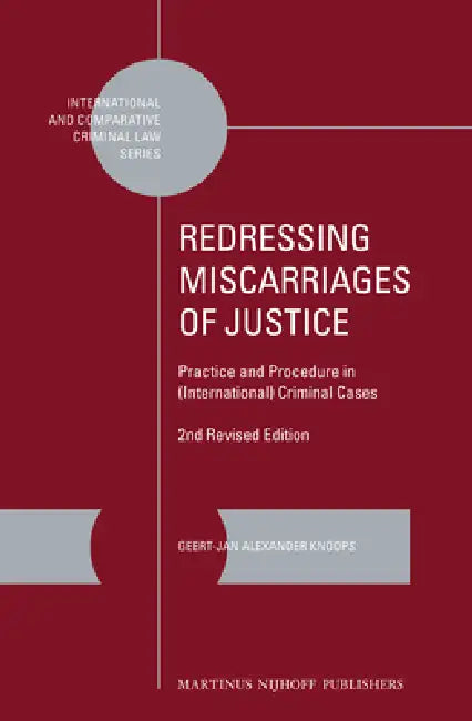 Redressing Miscarriages of Justice: Practice and Procedure in (International) Criminal Cases: 2nd Revised Edition by Geert-Jan Knoops