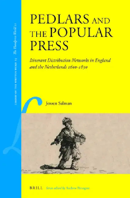 Pedlars and the Popular Press: Itinerant Distribution Networks in England and the Netherlands 1600-1850 by Jeroen Salman