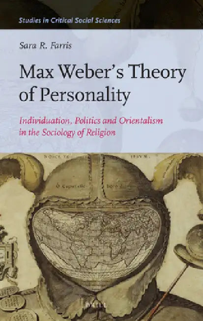 Max Weber's Theory of Personality: Individuation, Politics and Orientalism in the Sociology of Religion by Sara R. Farris