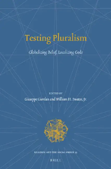 Testing Pluralism: Globalizing Belief, Localizing Gods by Giuseppe Giordan, William H. Swatos