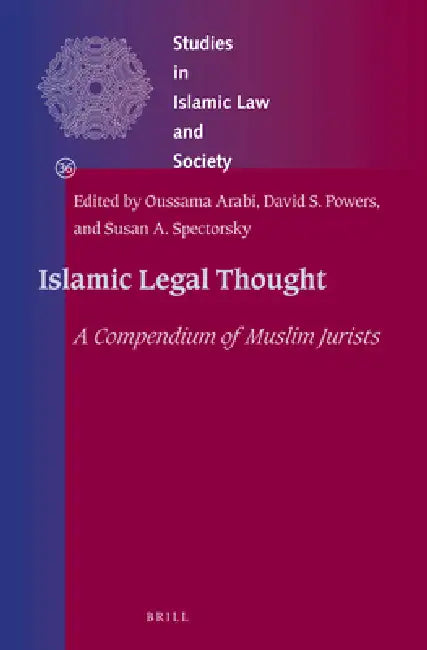 Islamic Legal Thought: A Compendium of Muslim Jurists by David Powers, Susan Spectorsky, Oussama Arabi