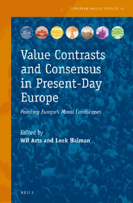 Value Contrasts and Consensus in Present-Day Europe: Painting Europe's Moral Landscapes by Wil Arts, Loek Halman
