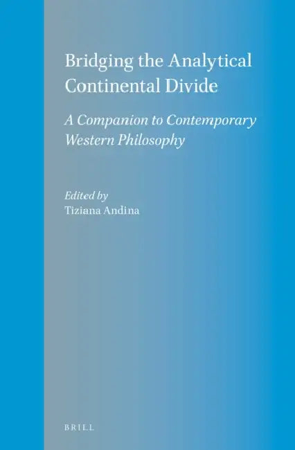 Bridging the Analytical Continental Divide: A Companion to Contemporary Western Philosophy by Tiziana Andina