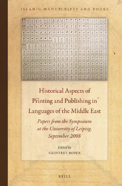 Historical Aspects of Printing and Publishing in Languages of the Middle East: Papers from the Symposium at the University of Leipzig, September 2008 by Geoffrey Roper