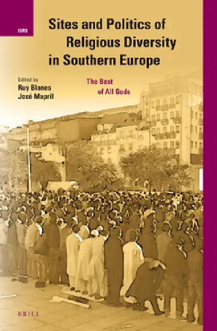 Sites and Politics of Religious Diversity in Southern Europe: The Best of All Gods by Ruy Blanes, José Mapril