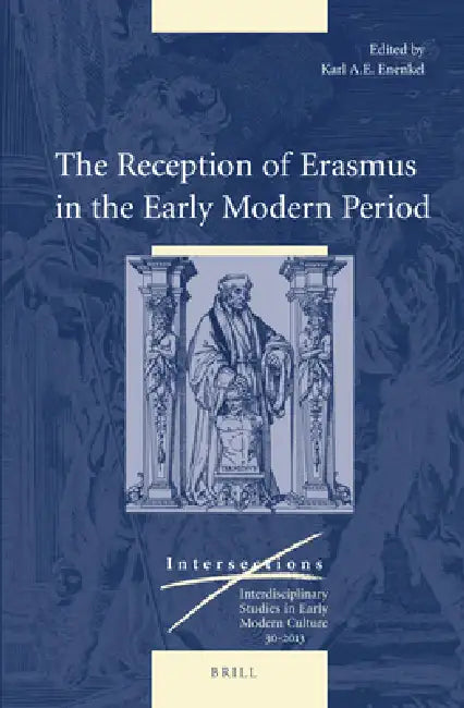The Reception of Erasmus in the Early Modern Period by Karl A. E. Enenkel