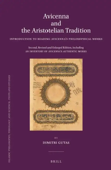 Avicenna and the Aristotelian Tradition: Introduction to Reading Avicenna's Philosophical Works. Second, Revised and Enlarged Edition, Including an In by Dimitri Gutas