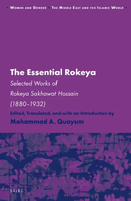 The Essential Rokeya: Selected Works of Rokeya Sakhawat Hossain (1880-1932) by Mohammad Quayum, Mohammad Quayum