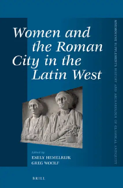 Women and the Roman City in the Latin West by Emily Hemelrijk, Greg Woolf
