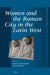 Women and the Roman City in the Latin West by Emily Hemelrijk, Greg Woolf