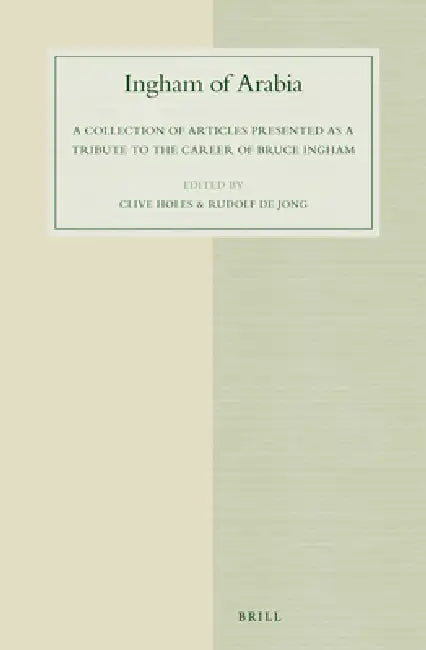 Ingham of Arabia: A Collection of Articles Presented as a Tribute to the Career of Bruce Ingham by Clive Holes, Rudolf de Jong