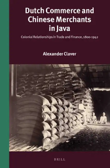 Dutch Commerce and Chinese Merchants in Java by Alexander Claver