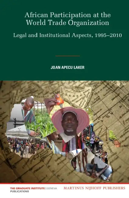 African Participation at the World Trade Organization: Legal and Institutional Aspects, 1995-2010 by Joan Apecu Laker
