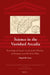 Science in the Vanished Arcadia: Knowledge of Nature in the Jesuit Missions of Paraguay and Río de la Plata by Miguel de Asúa