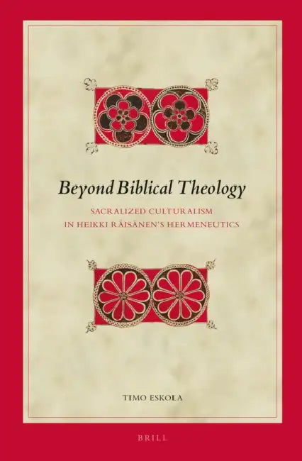 Beyond Biblical Theology: Sacralized Culturalism in Heikki Räisänen's Hermeneutics by Timo Eskola