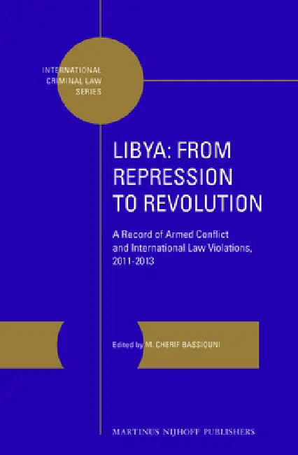 Libya: From Repression to Revolution: A Record of Armed Conflict and International Law Violations, 2011-2013 by M. Cherif Bassiouni