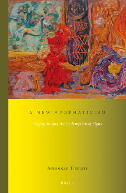 A New Apophaticism: Augustine and the Redemption of Signs by Susannah Ticciati