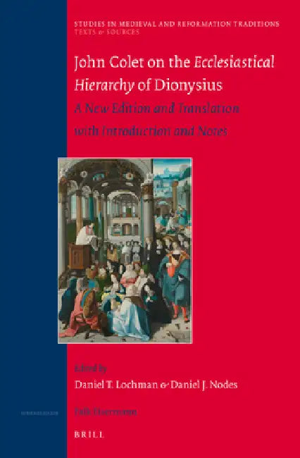 John Colet on the Ecclesiastical Hierarchy of Dionysius: A New Edition and Translation with Introduction and Notes by Daniel J. Nodes, Daniel Lochman