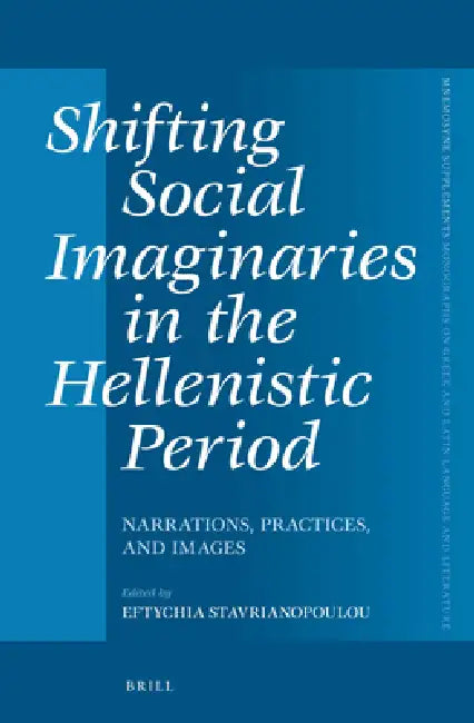 Shifting Social Imaginaries in the Hellenistic Period: Narrations, Practices, and Images by Eftychia Stavrianopoulou