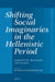 Shifting Social Imaginaries in the Hellenistic Period: Narrations, Practices, and Images by Eftychia Stavrianopoulou