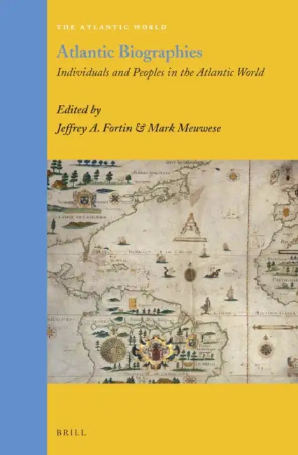 Atlantic Biographies: Individuals and Peoples in the Atlantic World by Jeffrey A. Fortin, Mark Meuwese