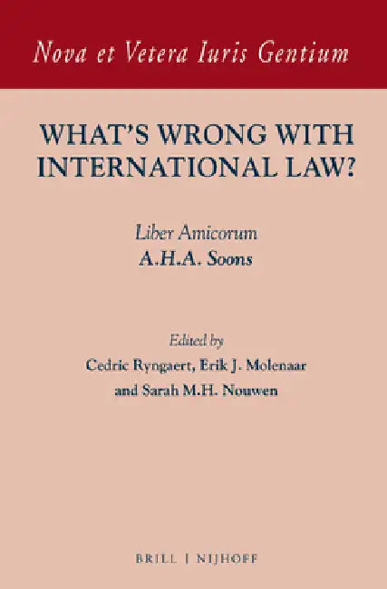 What's Wrong with International Law?: Liber Amicorum A.H.A. Soons by Cedric Ryngaert, Erik J. Molenaar, Sarah Nouwen