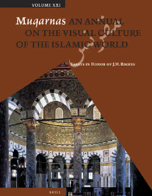 Muqarnas, Volume 21: Essays in Honor of J.M. Rogers by Gülru Necipoğlu, Doris Behrens-Abouseif, Anna Contadini