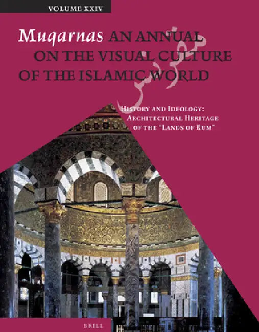 Muqarnas, Volume 24: History and Ideology: Architectural Heritage of the Lands of Rum by Gülru Necipoğlu
