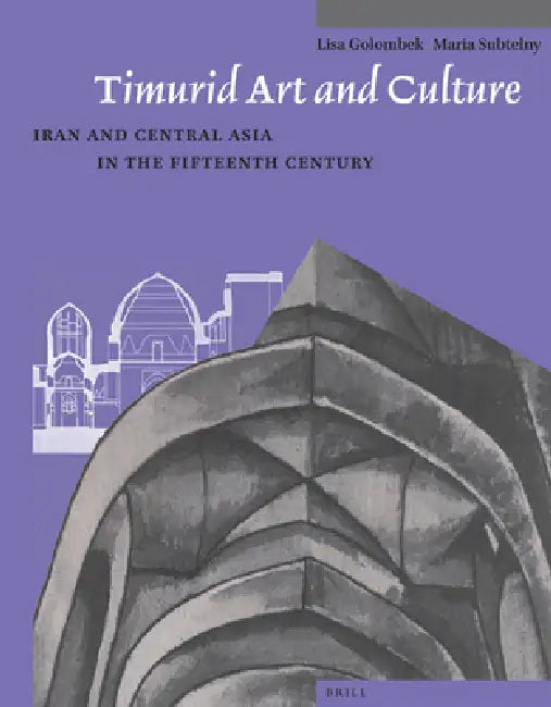 Timurid Art and Culture: Iran and Central Asia in the Fifteenth Century by Golombek, Maria Subtelny