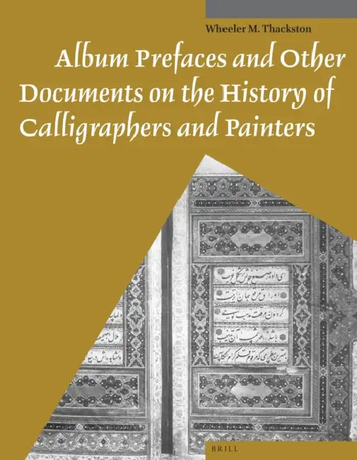 Album Prefaces and Other Documents on the History of Calligraphers and Painters by Wheeler Thackston