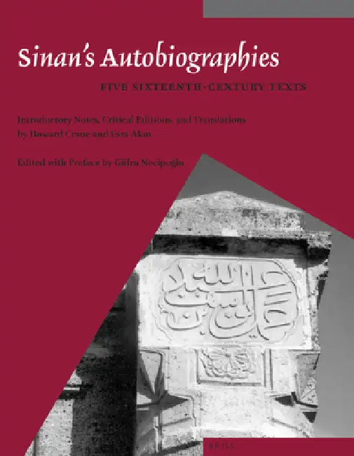 Sinan's Autobiographies: Five Sixteenth-Century Texts by Howard Crane, Esra Akin