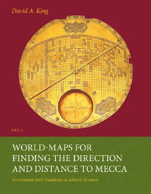 World-Maps for Finding the Direction and Distance to Mecca: Innovation and Tradition in Islamic Science by David King
