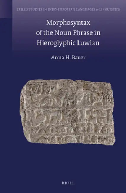 Morphosyntax of the Noun Phrase in Hieroglyphic Luwian by Anna Bauer