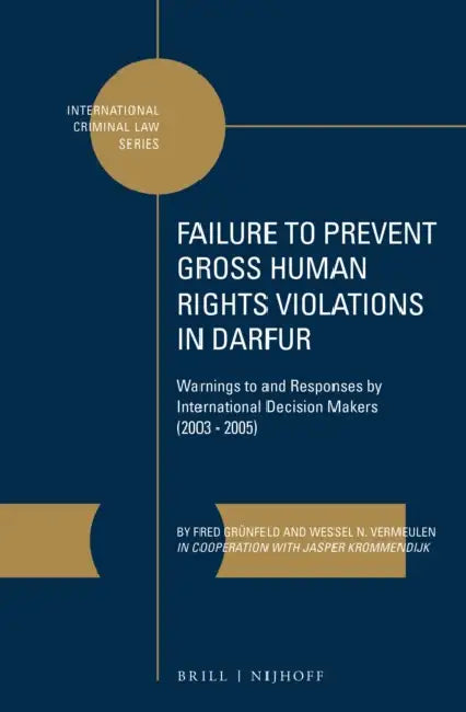 Failure to Prevent Gross Human Rights Violations in Darfur: Warnings to and Responses by International Decision Makers (2003-2005) by Fred Grünfeld, Wessel N. Vermeulen