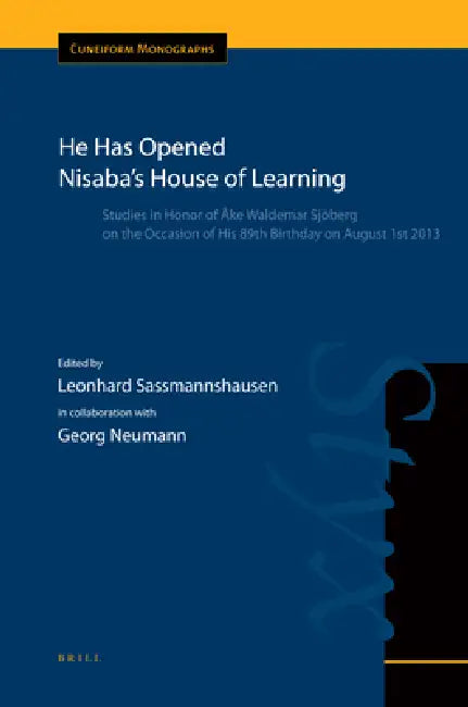 He Has Opened Nisaba's House of Learning: Studies in Honor of Åke Waldemar Sjöberg on the Occasion of His 89th Birthday on August 1st 2013 by Leonhard Sassmannshausen