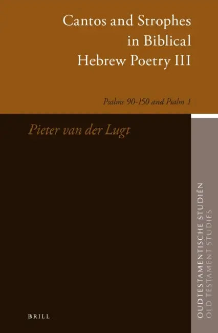 Cantos and Strophes in Biblical Hebrew Poetry III: Psalms 90-150 and Psalm 1 by P. Van Der Lugt