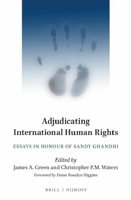 Adjudicating International Human Rights: Essays in Honour of Sandy Ghandhi by James A. Green, Christopher P. M. Waters