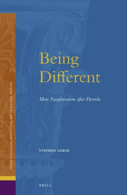 Being Different: More Neoplatonism After Derrida by Stephen E. Gersh