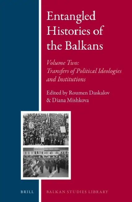 Entangled Histories of the Balkans - Volume Two: Transfers of Political Ideologies and Institutions by Roumen Daskalov, Diana Mishkova