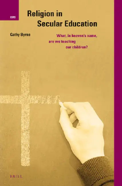 Religion in Secular Education: What, in Heaven's Name, Are We Teaching Our Children? by Cathy Byrne