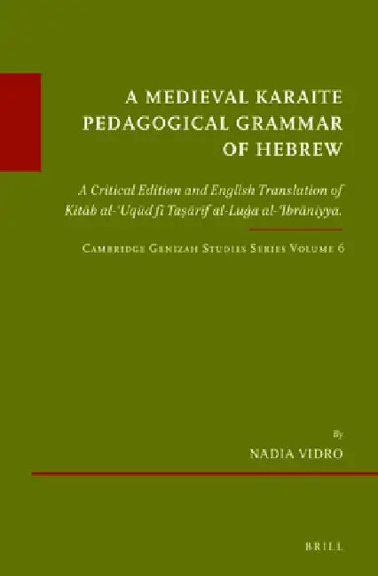 A Medieval Karaite Pedagogical Grammar of Hebrew: A Critical Edition and English Translation of Kitāb Al-ʿuqūd Fī Taṣār by Nadia Vidro