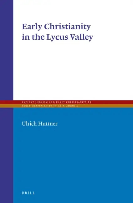 Early Christianity in the Lycus Valley by Ulrich Huttner