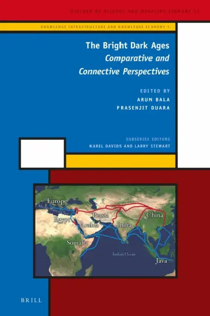 The Bright Dark Ages: Comparative and Connective Perspectives by Arun Bala, Prasenjit Duara